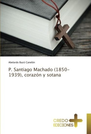 P. Santiago Machado (1850-1939), corazón y sotana
