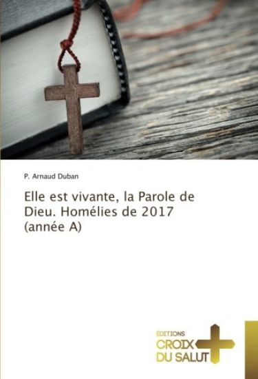 Elle est vivante, la Parole de Dieu. Homélies de 2017 (année A)