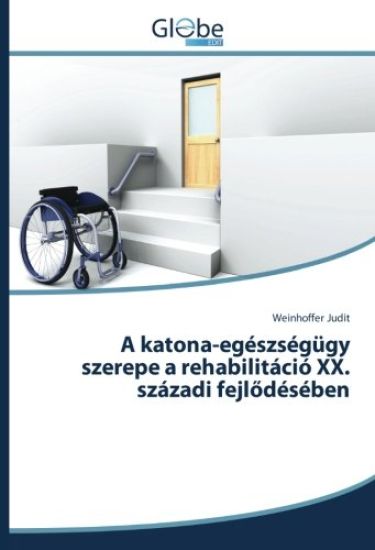 A katona-egészségügy szerepe a rehabilitáció XX. századi fejl¿désében