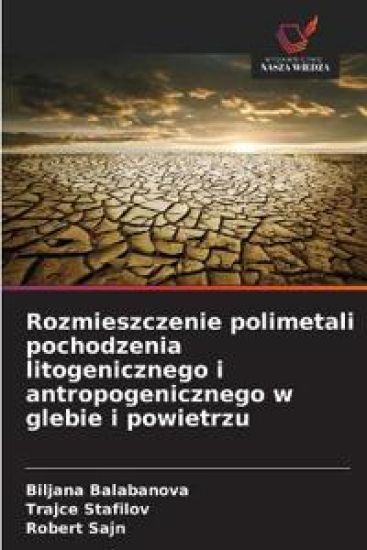 Rozmieszczenie polimetali pochodzenia litogenicznego i antropogenicznego w glebie i powietrzu