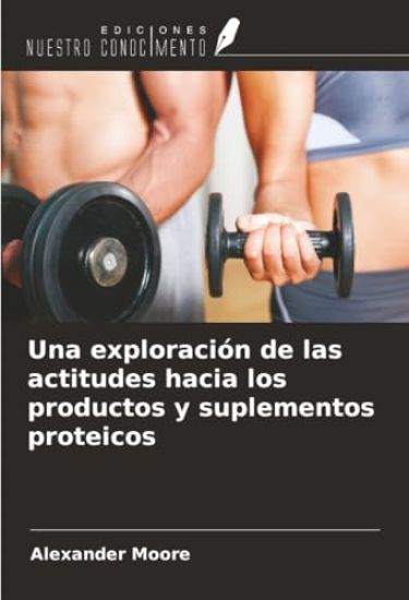 Una exploración de las actitudes hacia los productos y suplementos proteicos