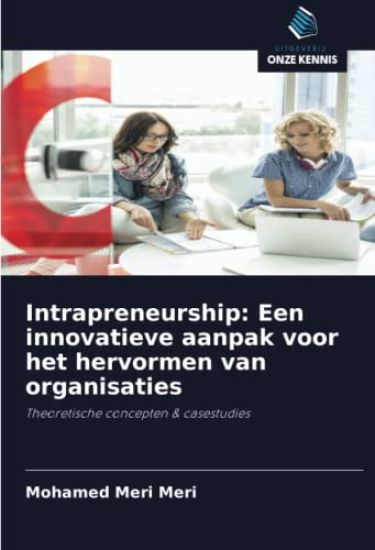 Intrapreneurship: Een innovatieve aanpak voor het hervormen van organisaties