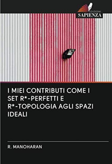 I MIEI CONTRIBUTI COME I SET R*-PERFETTI E R*-TOPOLOGIA AGLI SPAZI IDEALI