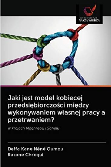 Jaki jest model kobiecej przedsiebiorczosci miedzy wykonywaniem wlasnej pracy a przetrwaniem?