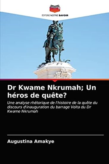 Dr Kwame Nkrumah; Un héros de quête?
