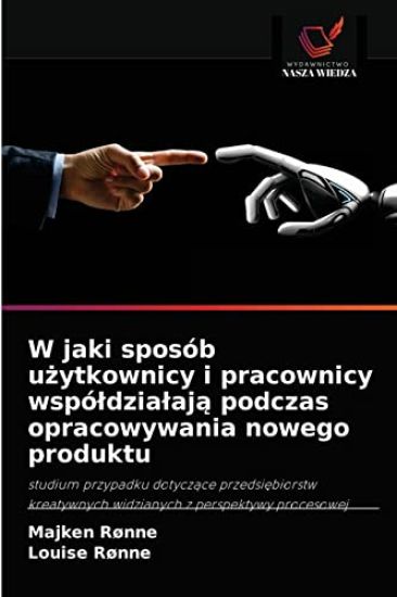 W jaki sposób uzytkownicy i pracownicy wspóldzialaja podczas opracowywania nowego produktu