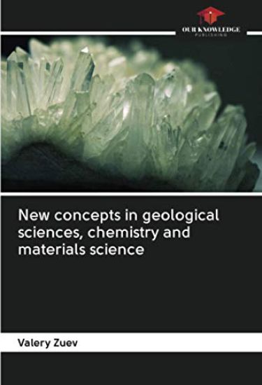 New concepts in geological sciences, chemistry and materials science