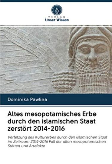 Altes mesopotamisches Erbe durch den islamischen Staat zerstört 2014-2016