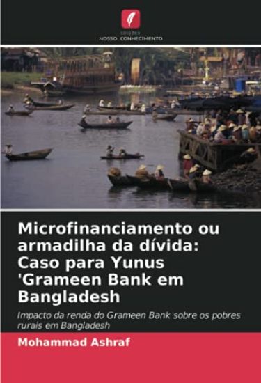 Microfinanciamento ou armadilha da dívida: Caso para Yunus 'Grameen Bank em Bangladesh