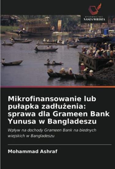 Mikrofinansowanie lub pu¿apka zad¿u¿enia: sprawa dla Grameen Bank Yunusa w Bangladeszu