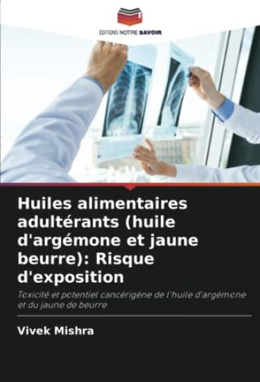 Huiles alimentaires adultérants (huile d'argémone et jaune beurre): Risque d'exposition