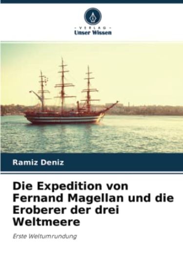 Die Expedition von Fernand Magellan und die Eroberer der drei Weltmeere