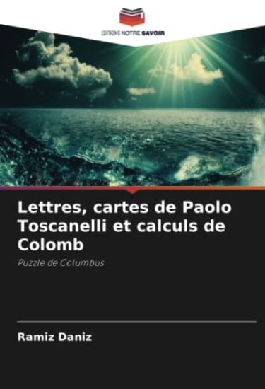 Lettres, cartes de Paolo Toscanelli et calculs de Colomb