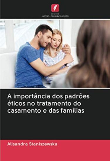 A importância dos padrões éticos no tratamento do casamento e das famílias