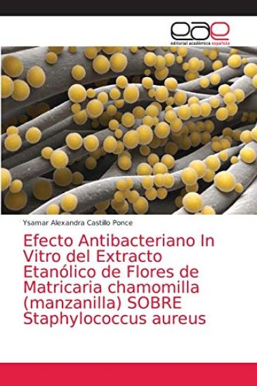 Efecto Antibacteriano In Vitro del Extracto Etanólico de Flores de Matricaria chamomilla (manzanilla) SOBRE Staphylococcus aureus
