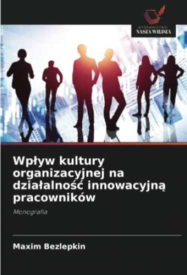 Wp¿yw kultury organizacyjnej na dzia¿alno¿¿ innowacyjn¿ pracowników