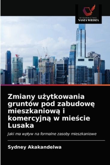 Zmiany uzytkowania gruntów pod zabudowe mieszkaniowa i komercyjna w miescie Lusaka