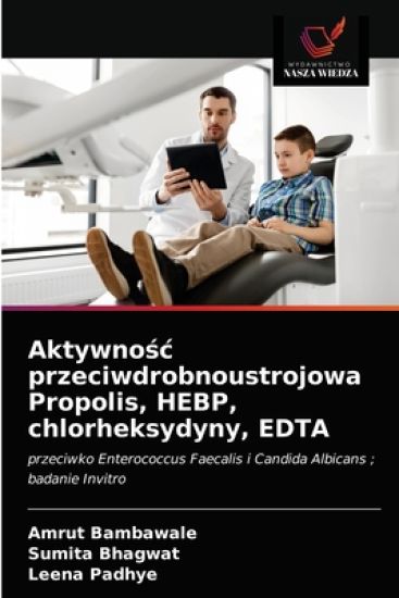 Aktywnosc przeciwdrobnoustrojowa Propolis, HEBP, chlorheksydyny, EDTA