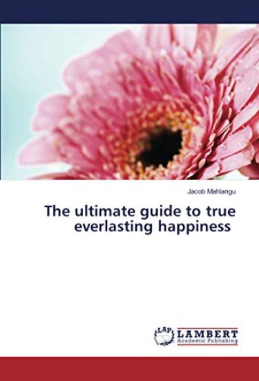 The ultimate guide to true everlasting happiness