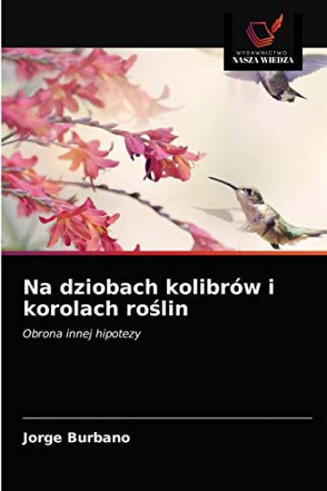 Na dziobach kolibrów i korolach roślin