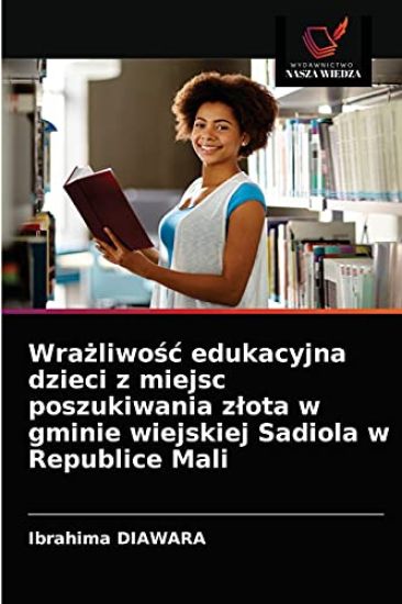 Wrazliwosc edukacyjna dzieci z miejsc poszukiwania zlota w gminie wiejskiej Sadiola w Republice Mali