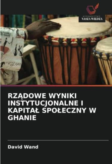 RZ¿DOWE WYNIKI INSTYTUCJONALNE I KAPITA¿ SPO¿ECZNY W GHANIE