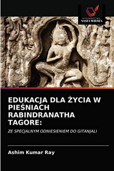 Edukacja Dla Zycia W PieSniach Rabindranatha Tagore