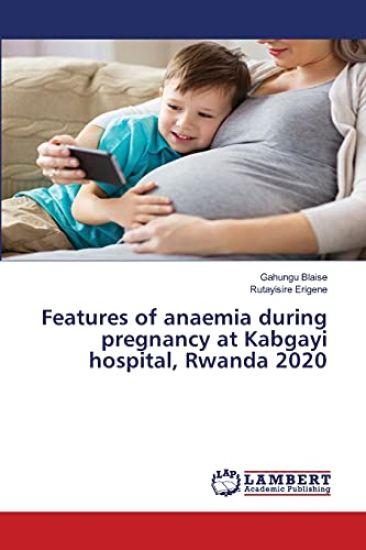 Features of anaemia during pregnancy at Kabgayi hospital, Rwanda 2020