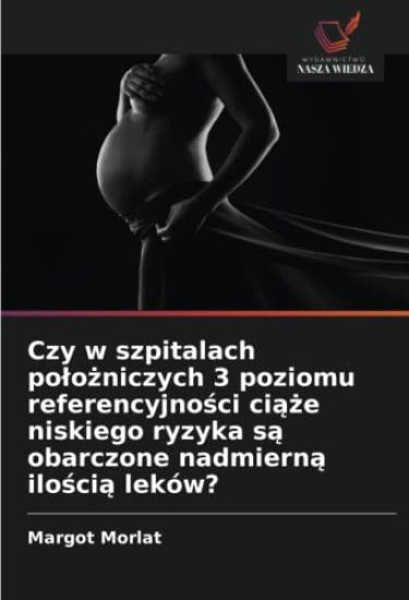 Czy w szpitalach po¿o¿niczych 3 poziomu referencyjno¿ci ci¿¿e niskiego ryzyka s¿ obarczone nadmiern¿ ilo¿ci¿ leków?