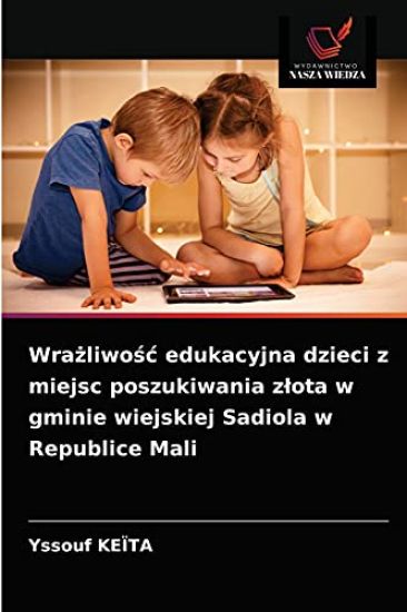 Wrazliwosc edukacyjna dzieci z miejsc poszukiwania zlota w gminie wiejskiej Sadiola w Republice Mali