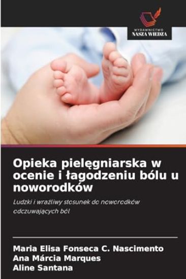 Opieka pielegniarska w ocenie i lagodzeniu bólu u noworodków