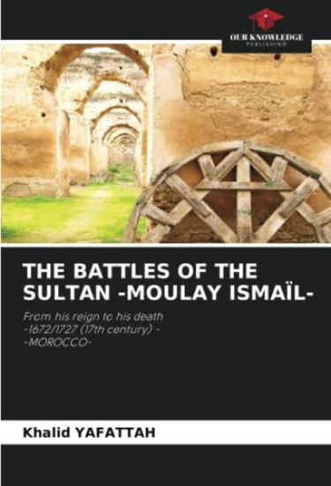 THE BATTLES OF THE SULTAN -MOULAY ISMAÏL-