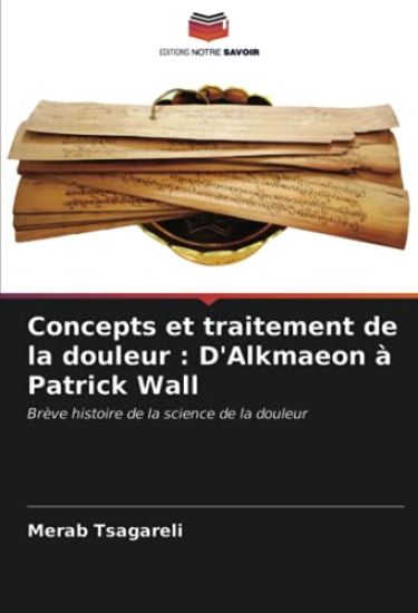 Concepts et traitement de la douleur : D'Alkmaeon à Patrick Wall