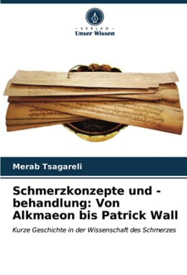 Schmerzkonzepte und -behandlung: Von Alkmaeon bis Patrick Wall