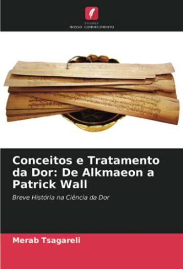 Conceitos e Tratamento da Dor: De Alkmaeon a Patrick Wall
