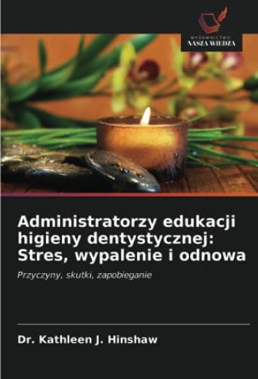 Administratorzy edukacji higieny dentystycznej: Stres, wypalenie i odnowa