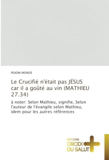 Le Crucifié n'était pas JÉSUS car il a goûté au vin (MATHIEU 27.34)