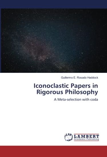 Iconoclastic Papers in Rigorous Philosophy