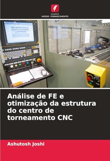 Análise de FE e otimização da estrutura do centro de torneamento CNC