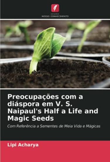 Preocupações com a diáspora em V. S. Naipaul's Half a Life and Magic Seeds