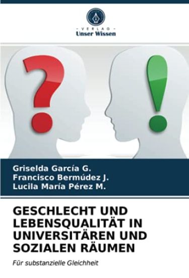 GESCHLECHT UND LEBENSQUALITÄT IN UNIVERSITÄREN UND SOZIALEN RÄUMEN