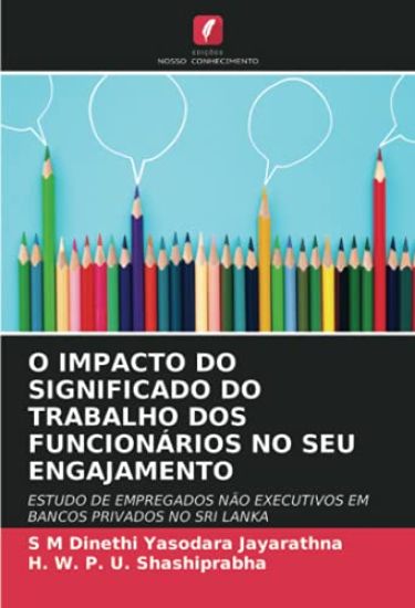 O IMPACTO DO SIGNIFICADO DO TRABALHO DOS FUNCIONÁRIOS NO SEU ENGAJAMENTO