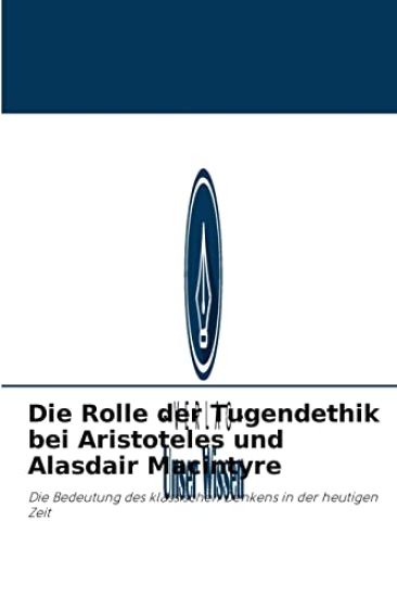 Die Rolle der Tugendethik bei Aristoteles und Alasdair Macintyre