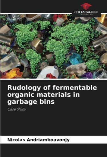 Rudology of fermentable organic materials in garbage bins