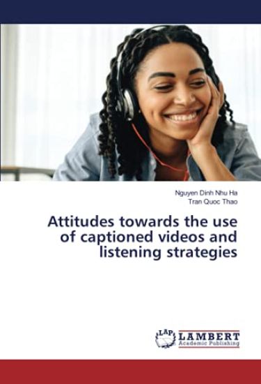 Attitudes towards the use of captioned videos and listening strategies