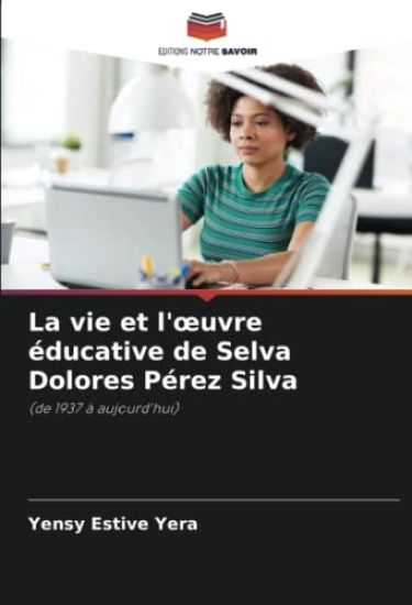 La vie et l'¿uvre éducative de Selva Dolores Pérez Silva