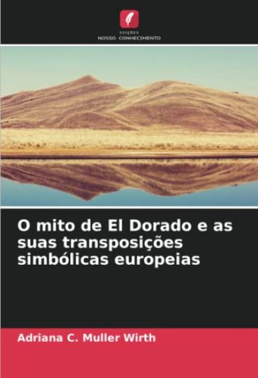 O mito de El Dorado e as suas transposições simbólicas europeias