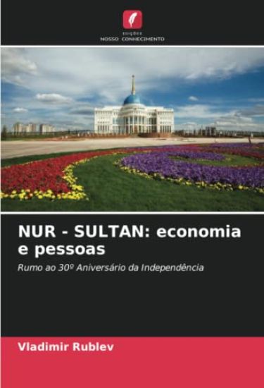 NUR - SULTAN: economia e pessoas