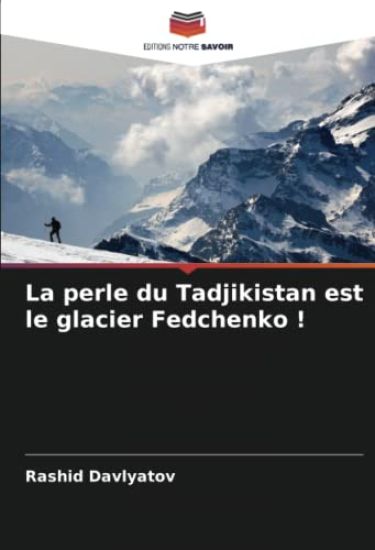 La perle du Tadjikistan est le glacier Fedchenko !