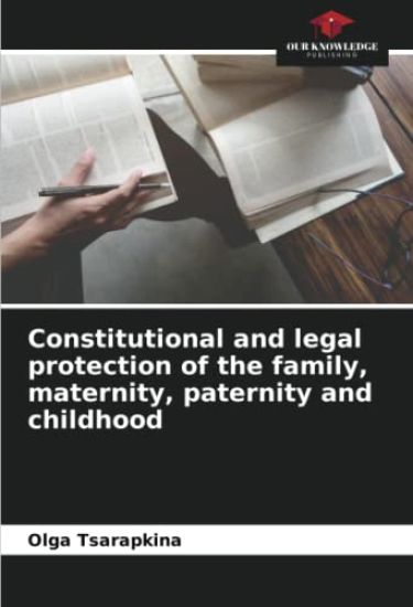 Constitutional and legal protection of the family, maternity, paternity and childhood